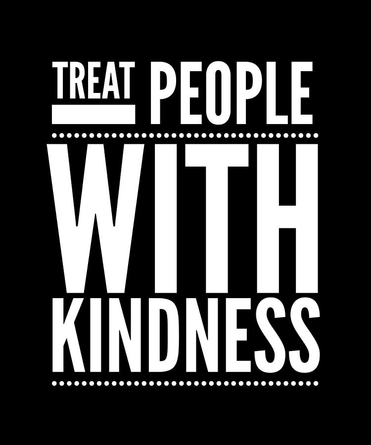 Treat People With Kindness Be Kind Digital Art by OrganicFoodEmpire ...