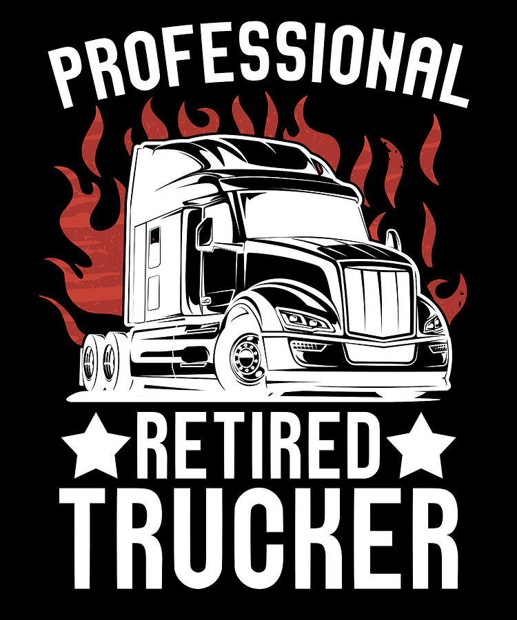 Truck Driver Big Rig Trucking Retired Trucker Digital Art By Crazy Squirrel Fine Art America 2213