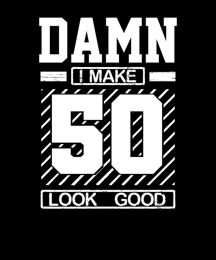 50th Birthday Gift Idea Damn I Make 50 Look Good 50th Birthday Drawing ...