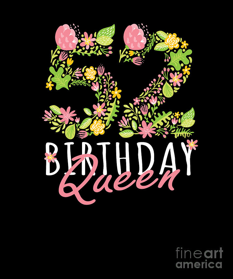 52nd Birthday Queen 52 Years Old Woman Floral Bday Theme Product Digital Art By Art Grabitees