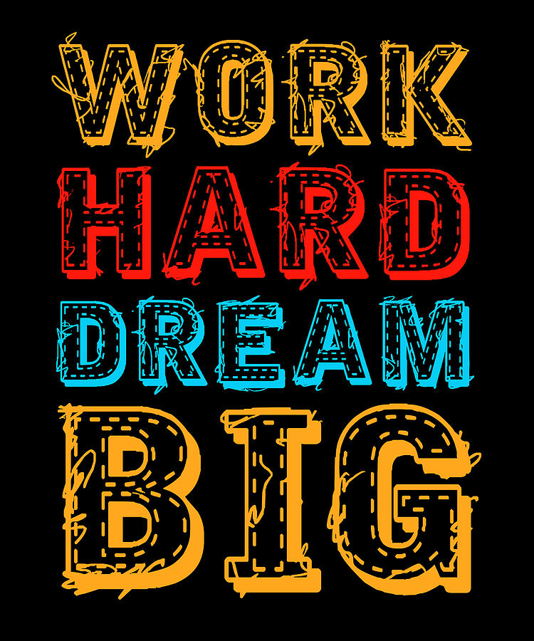 Work hard dream big never give up Digital Art by Alberto Rodriguez ...