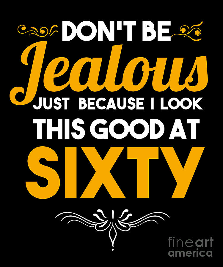 60 th Birthday Celebration Gift Dont Be Jealous I Look Good At Sixty 60  Party 1960 Birth Anniversary Digital Art by Thomas Larch Fine Art America