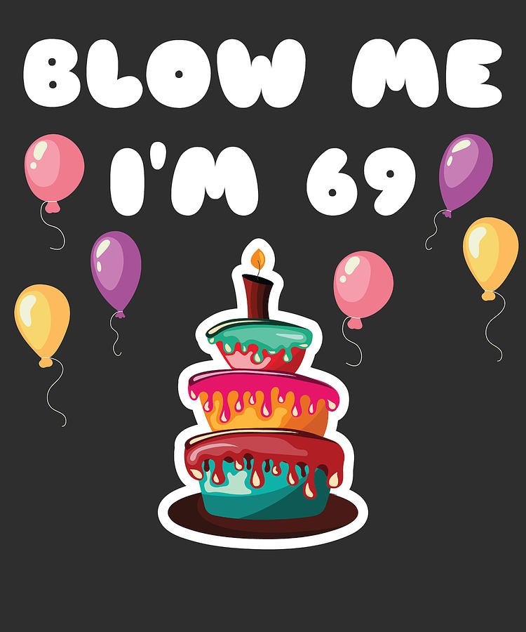 69 Years Old Blow Me Im 69 Funny 69th Birthday Gift Digital Art by James C  - Fine Art America