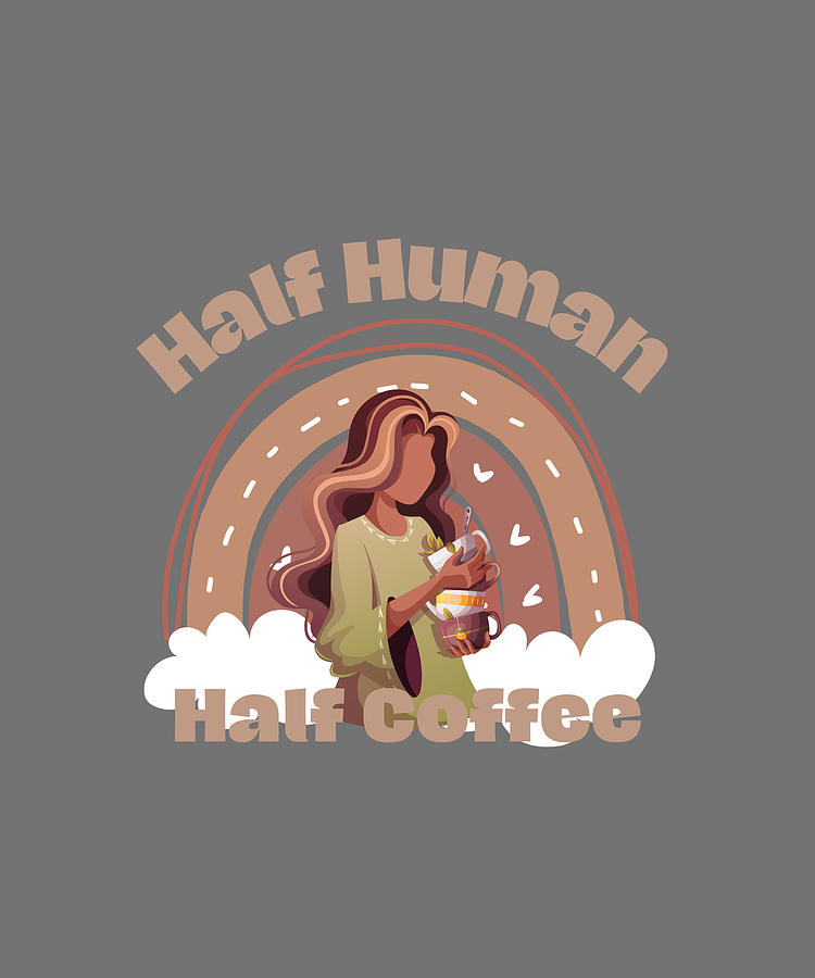 Half Human, Half Coffee, design for coffee lovers Digital Art by