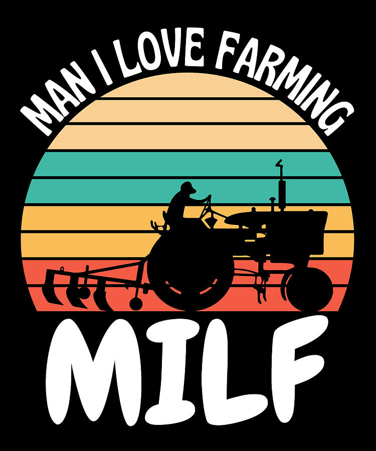 Milf Man I Love Farming Funny Farm Quote Digital Art By Vintage And Words Fine Art America 0676