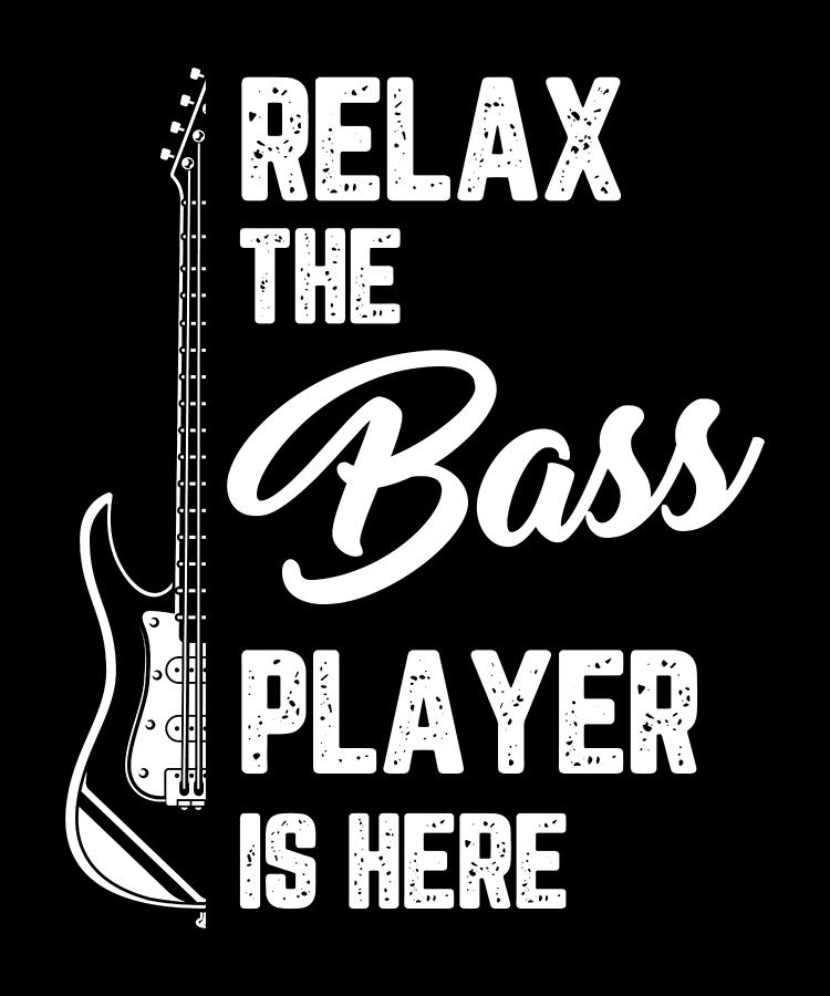 Relax The Bass Player Is Here Bassist Gifts For A Bassist #7 by Tom  Publishing