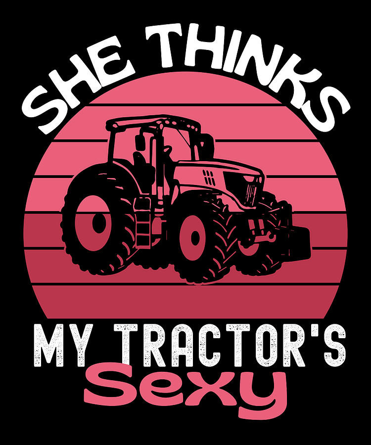 She Thinks My Tractors Sexy Fun Farming Digital Art By Vintage And Words