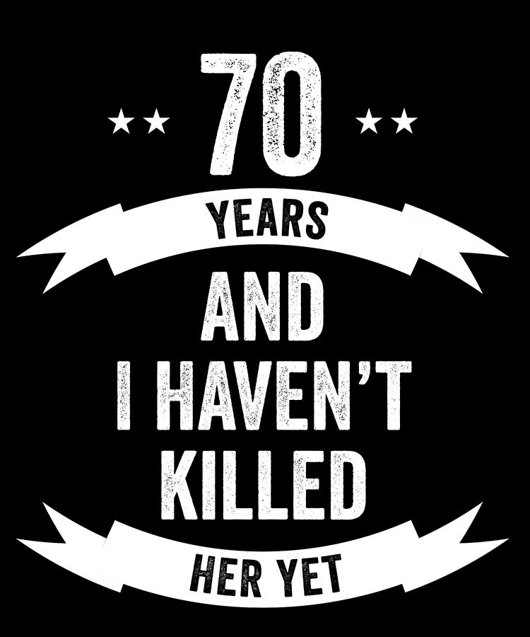 70 Years And I Havent Killed Her Yet Wedding Anniversary Digital Art By Jane Keeper Fine Art 3410