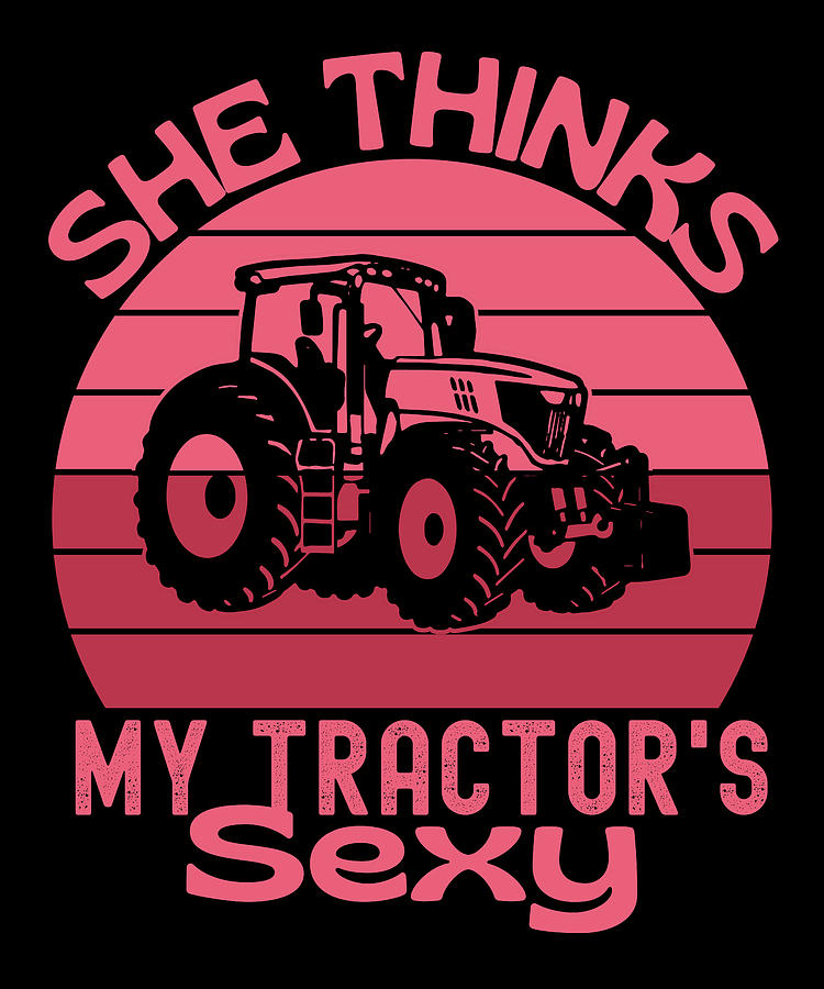 She Thinks My Tractors Sexy Fun Farming Digital Art By Vintage And Words Fine Art America