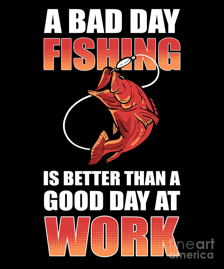 A Bad Day Fishing Is Better Than A Good Day At Work - Fish Digital Art ...