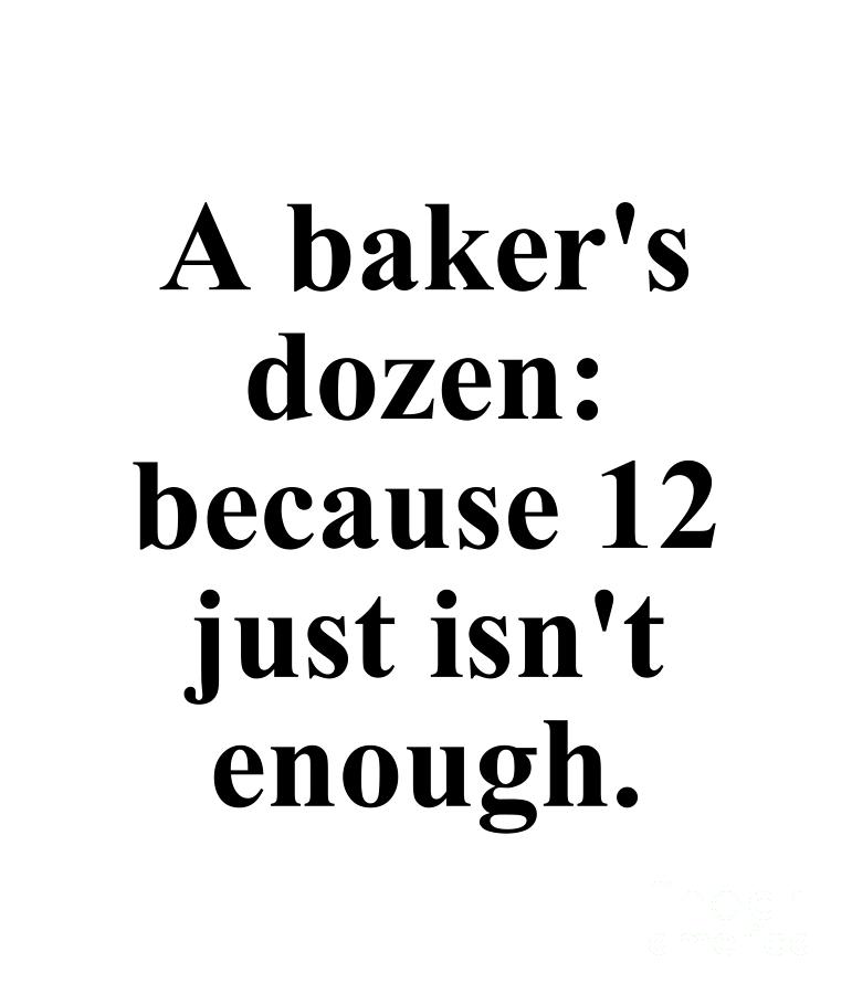 Baker Digital Art - A bakers dozen because 12 just isnt enough. by Jeff Creation