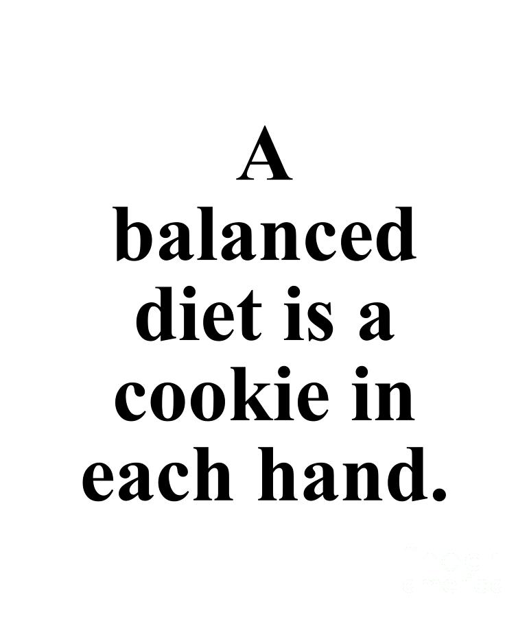 Cookie Digital Art - A balanced diet is a cookie in each hand. by Jeff Creation