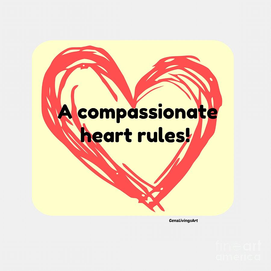 A compassionate heart rules Digital Art by Gena Livings