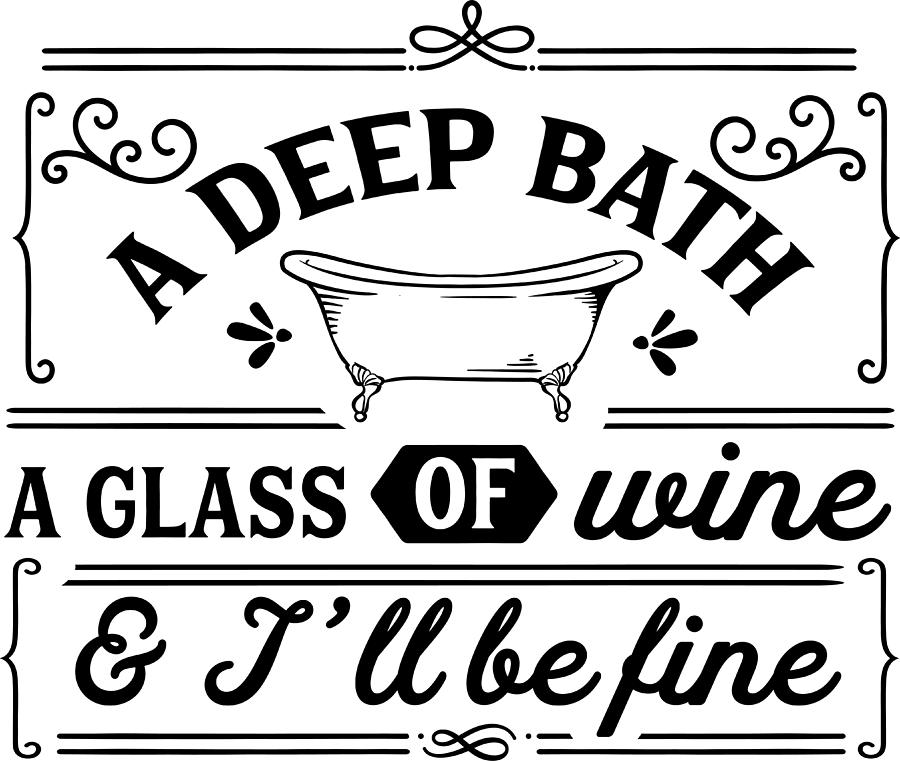 A Deep Bath A Glass Of Wine And I'll Be Fine Digital Art by Sambel ...