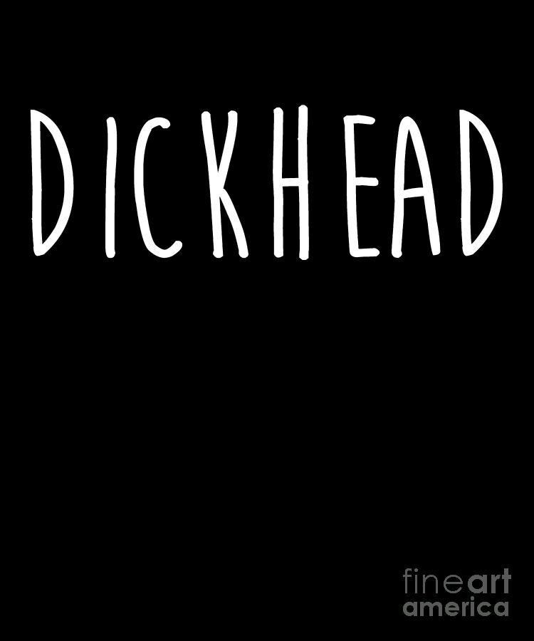 A Graphic That Says Dickhead Design Funny Sarcasm Drawing By Noirty Designs Pixels 