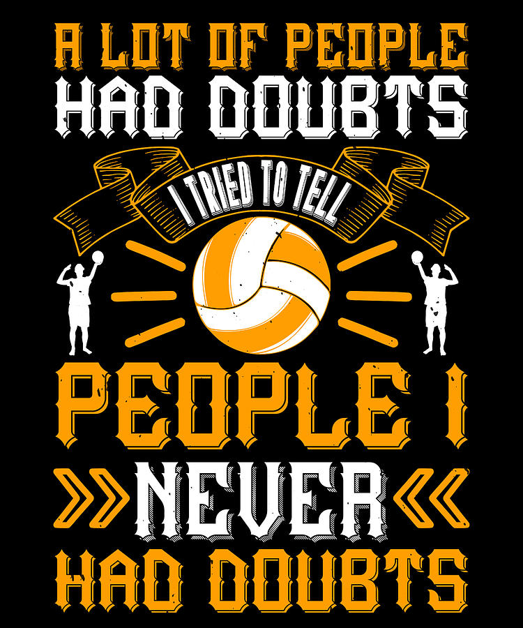 A lot of people had doubts I tried to tell people I never had doubts ...