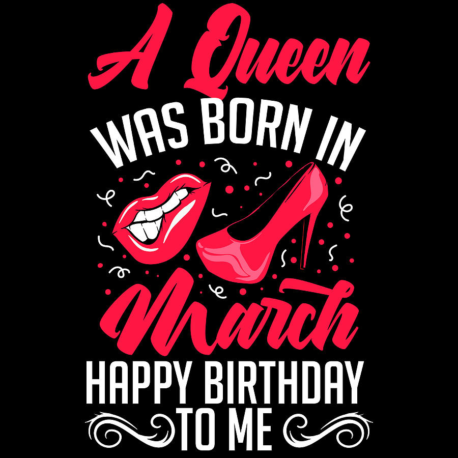 A Queen Was Born In March Happy Birthday To Me Shirt For Those Whose Birthday Is Near Tshirt Design Mixed Media By Roland Andres