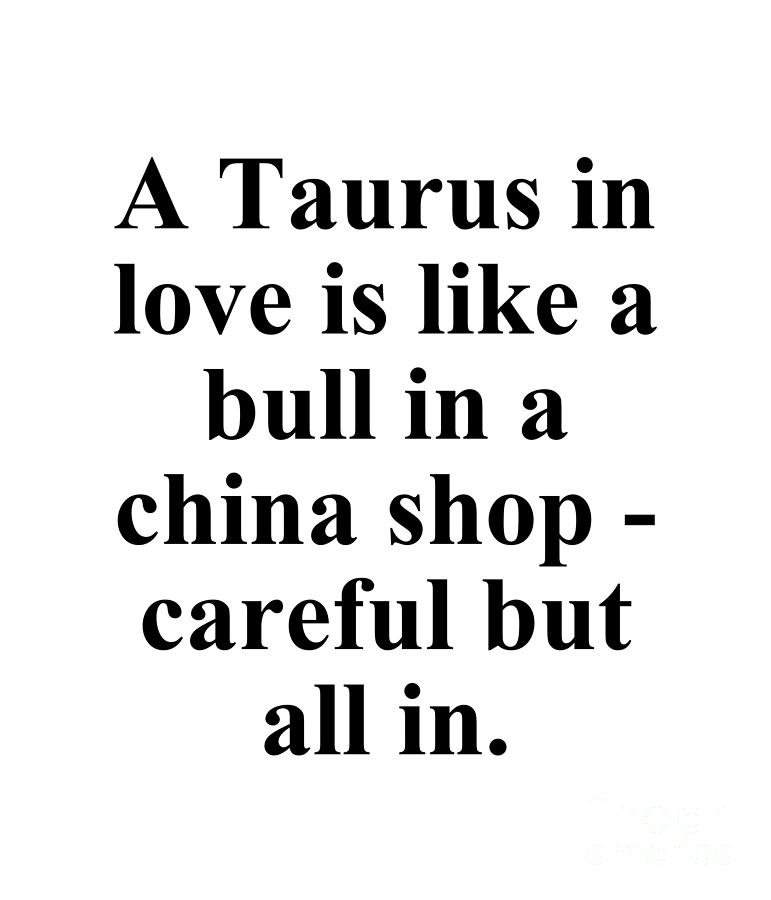 Taurus Digital Art - A Taurus In Love Is Like A Bull In A China Shop Careful But All In Funny Zodiac Quote by Jeff Creation