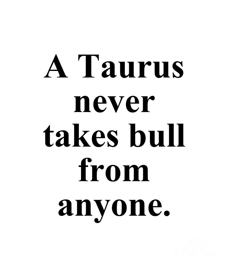 Taurus Digital Art - A Taurus Never Takes Bull From Anyone Funny Zodiac Quote by Jeff Creation