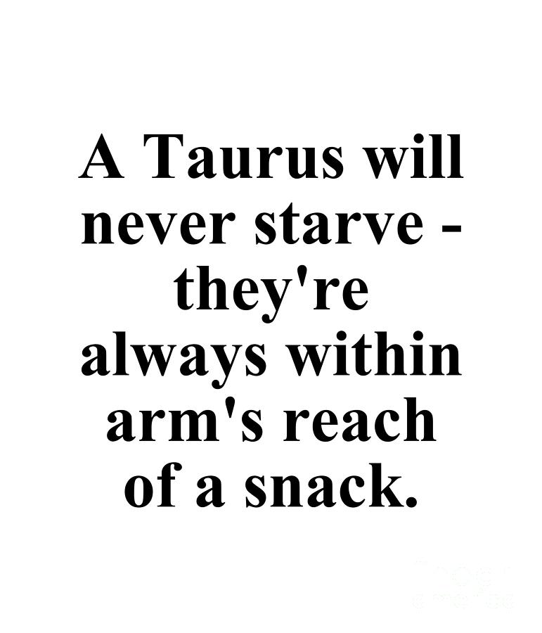 Taurus Digital Art - A Taurus Will Never Starve Theyre Always Within Arms Reach Of A Snack Funny Zodiac Quote by Jeff Creation
