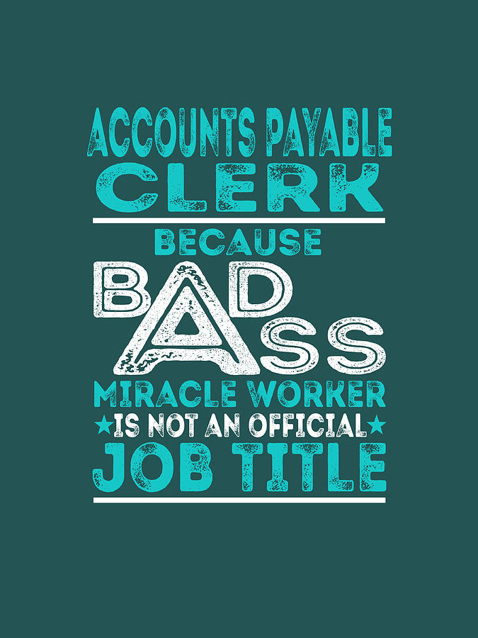 Accounts Payable Clerk Because Badass Miracle Worker Digital Art by Job Shirts