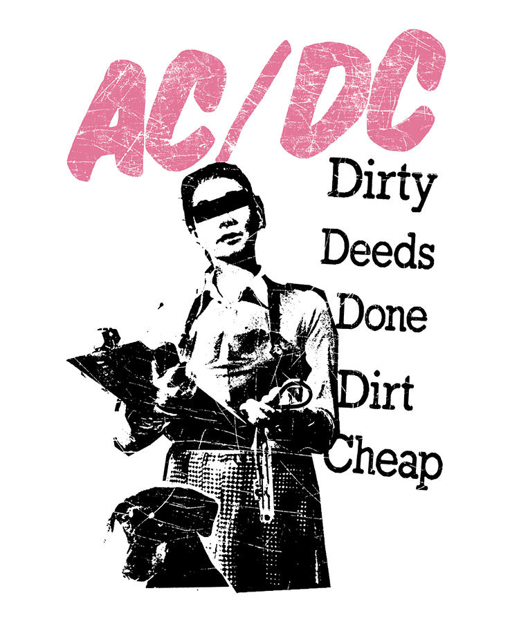 Dirty Deeds Done Dirt Cheap