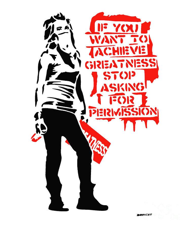 Achieve Greatness - Stop Asking For Permission Painting by My Banksy Achieve Greatness - Stop Asking For Permission Painting by My Banksy
