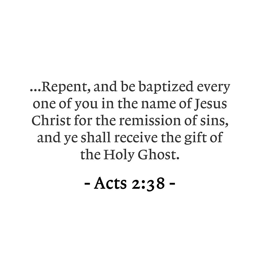 Acts 2 38 ...Repent, and be baptized every one of you in the name of ...