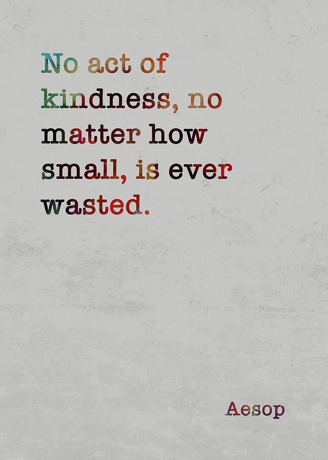 Aesop Famous Quote Colorful No Act Of Kindness No Matter How Small Is ...