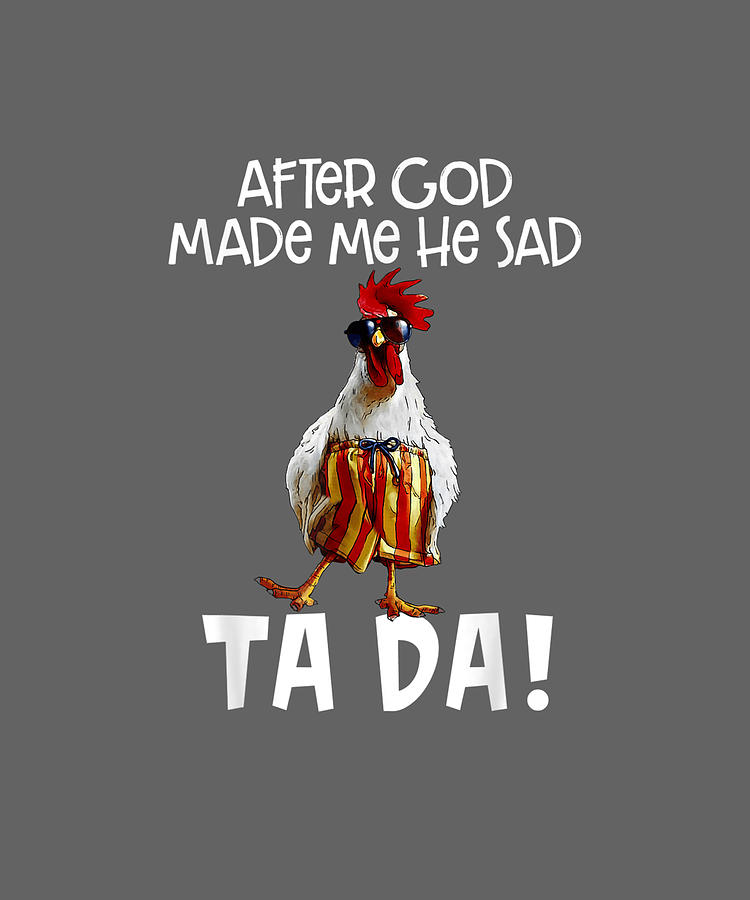 After God Made Me He Said Ta-da Funny Chicken Sayings Quote T-shirt by  Alicia Cosper