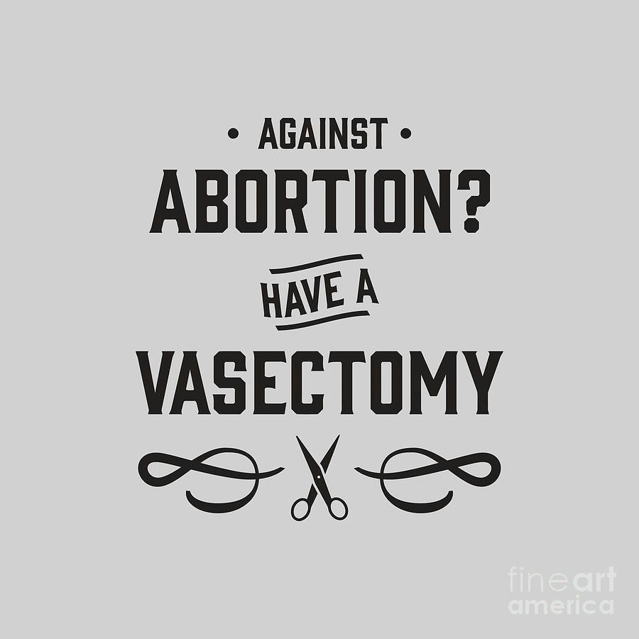 Against Abortion Have a Vasectomy Drawing by Charles P Hoover - Fine ...