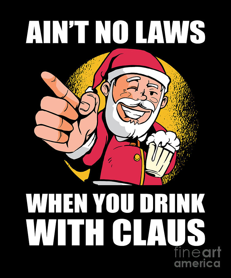 Aint No Laws When You Drink With Claus Santa Claus Drinking Digital Art By Alessandra Roth