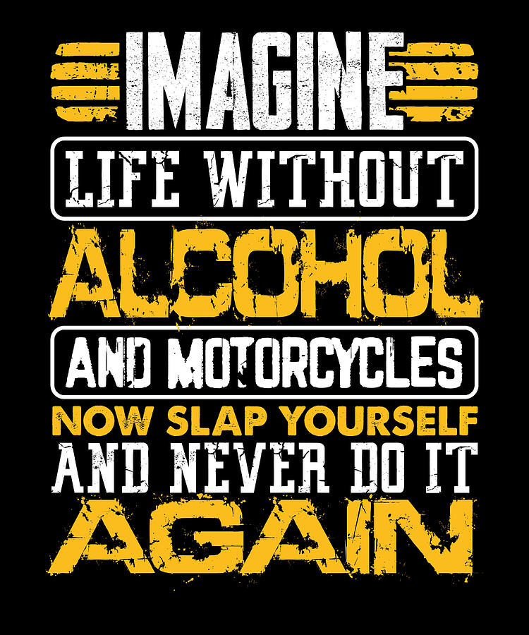 Alcohol Lover T Imagine Life Without Alcohol And Motorcycles Slap