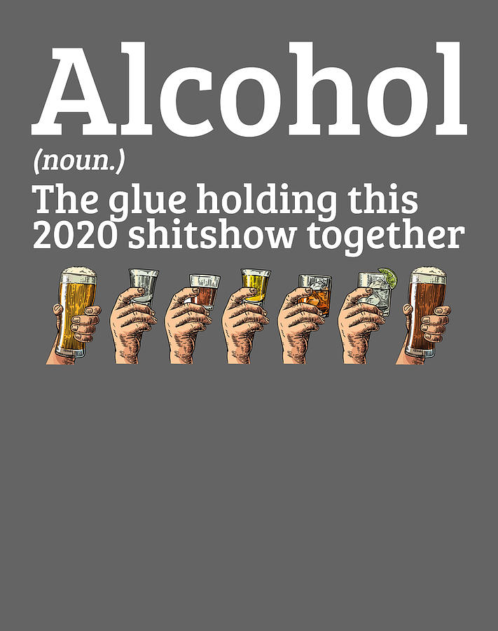 Alcohol The Glue Holding This 2020 Shitshow Together White I Love