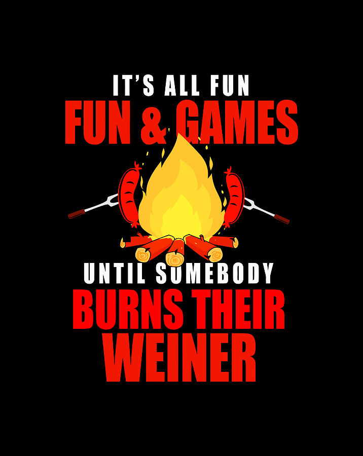 All Fun Games Until Somebody Burns Their Weiner Camping Digital Art by ...