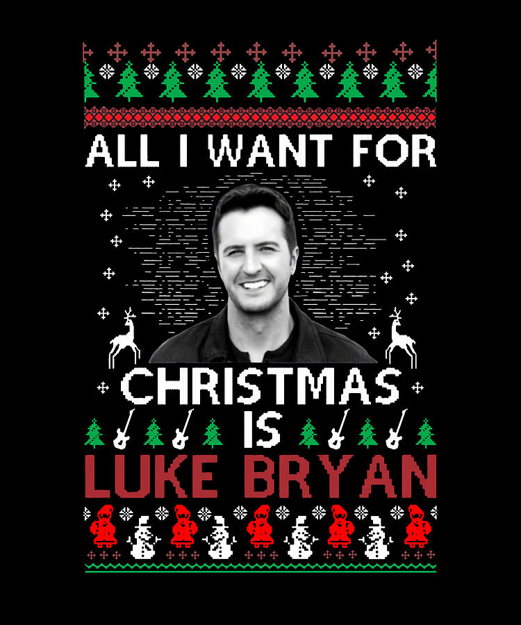 All I Want For Christmas Is Luke Bryan Christmas Sweater Digital Art By