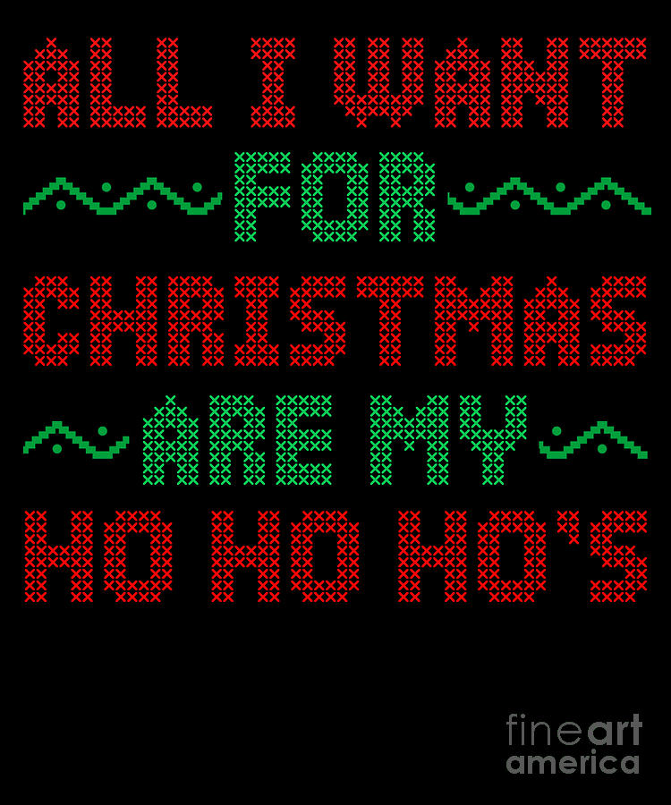 https://images.fineartamerica.com/images/artworkimages/mediumlarge/3/all-i-want-is-my-hohohos-ugly-christmas-design-thomas-larch.jpg