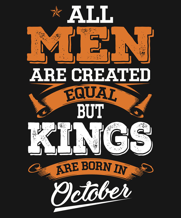 October Digital Art - All men are created equal but Kings are born in October  by Tom A Johnson