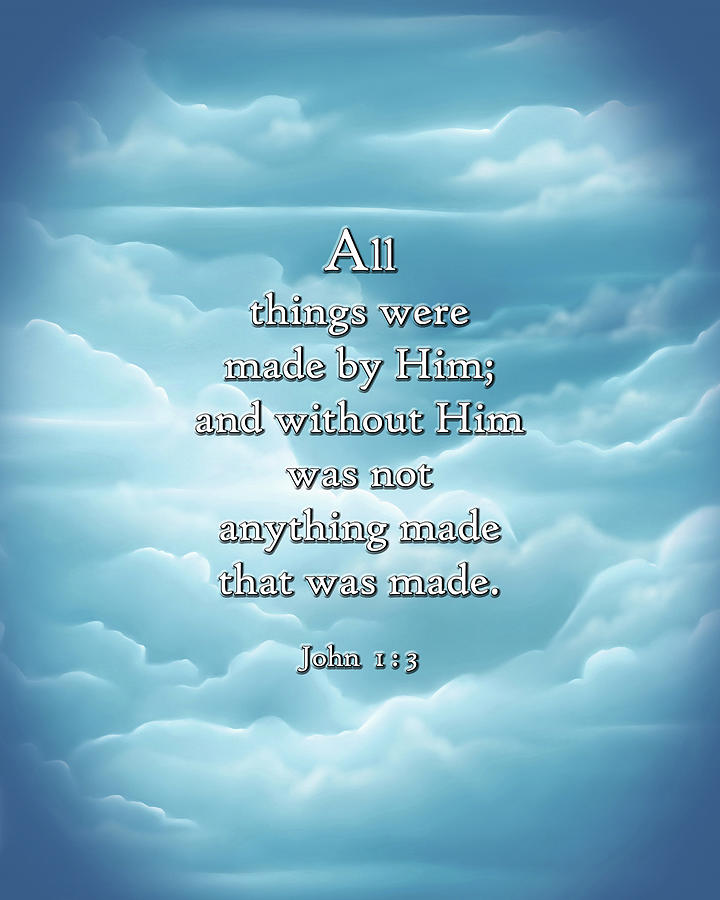 All things were made by Him and without Him was not anything made that ...