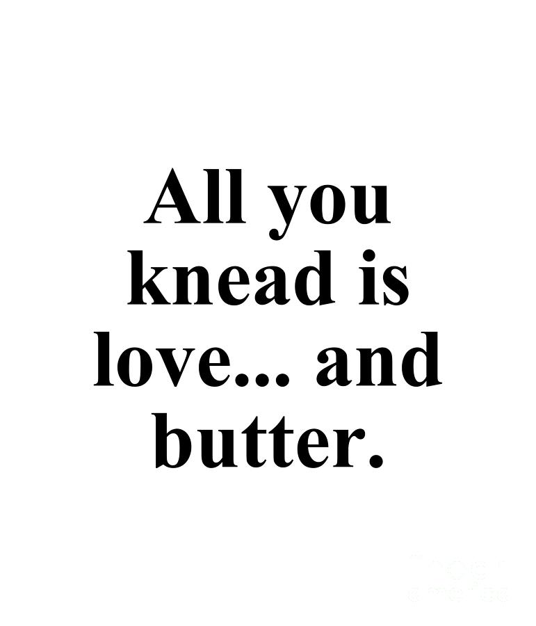 Baker Digital Art - All you knead is love... and butter. by Jeff Creation