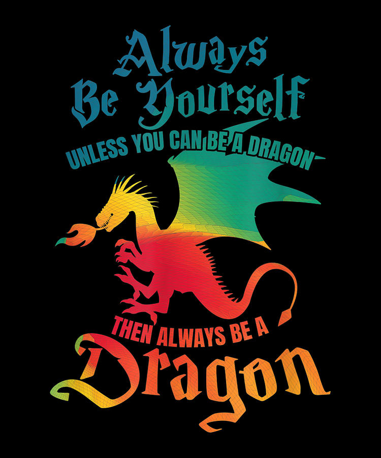 Always Be Yourself Unless You Can Be A Dragon Gift Digital Art By Duong 