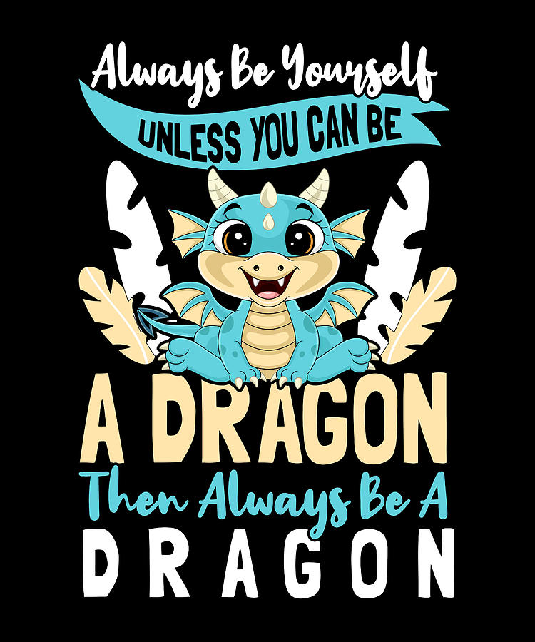 Always Be Yourself Unless You Can Be A Dragon Digital Art by Lance ...