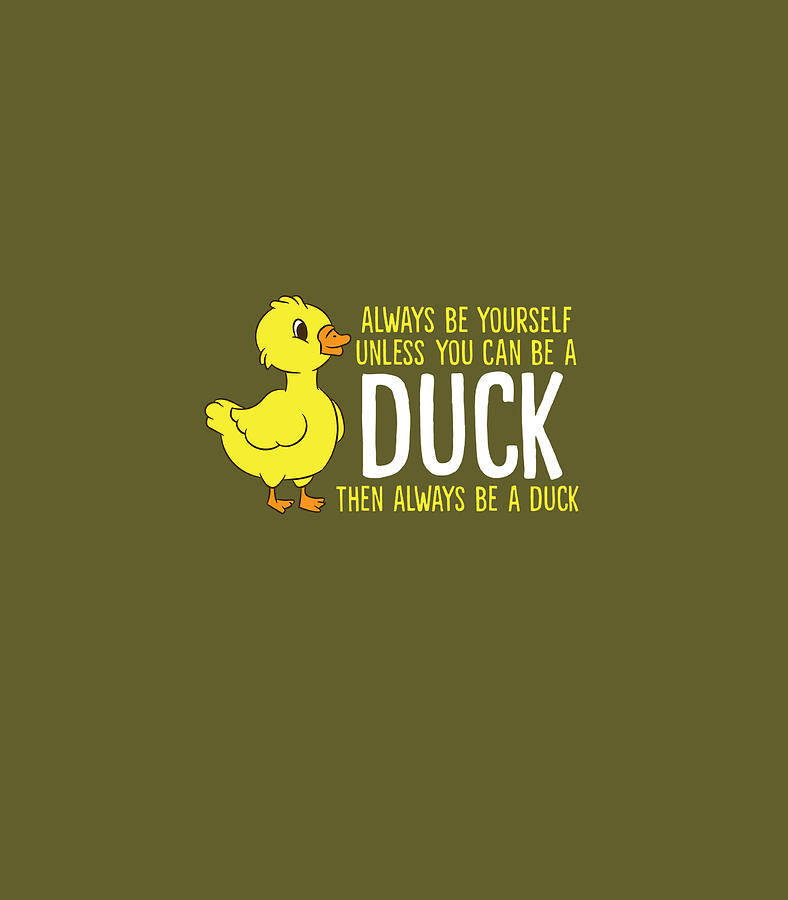 Always Be Yourself Unless You Can Be A Duck Duck Lovers Digital Art by ...