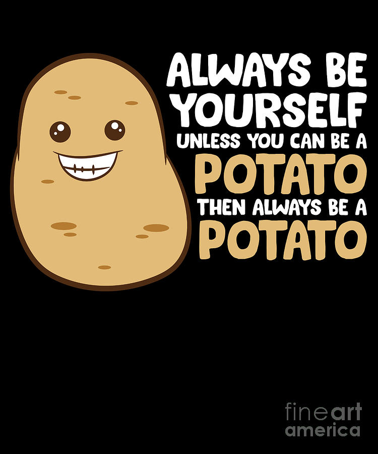 Always Be Yourself Unless You Can Be A Potato Digital Art by EQ Designs