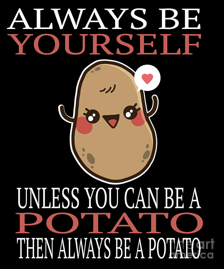 Always Be Yourself Unless You Can Be A Potato print Digital Art by