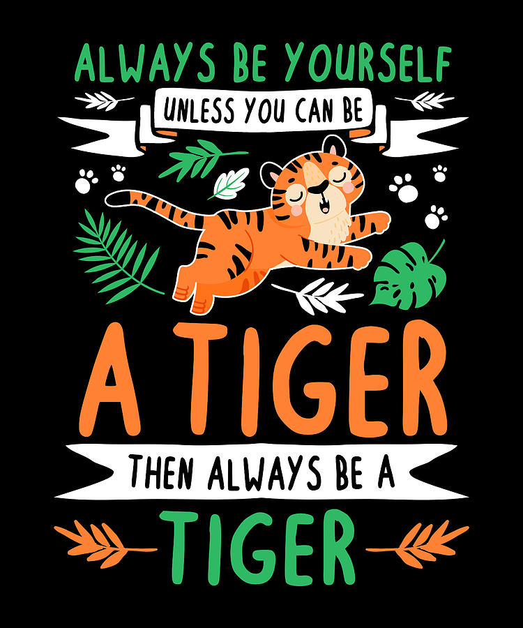 Always Be Yourself Unless You Can Be A Tiger Spirit Animal Digital Art ...