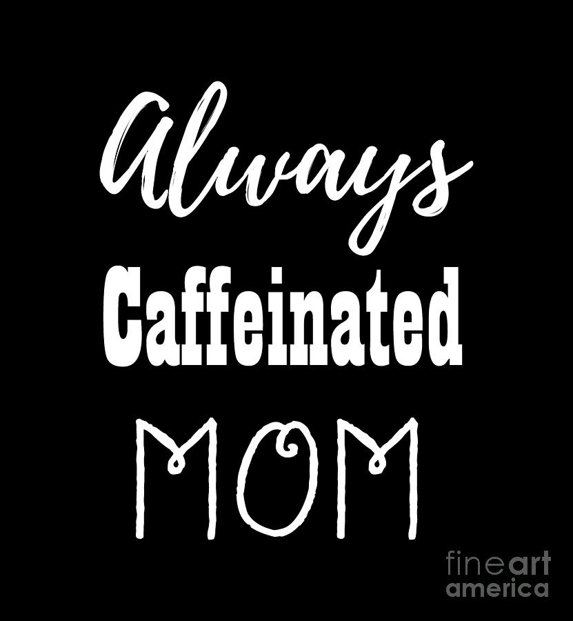Always Caffeinated Mom  Digital Art by David Millenheft
