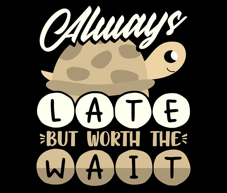 Always Late Worth the Wait Cute Turtle Lover Gifts Drawing by Kanig ...