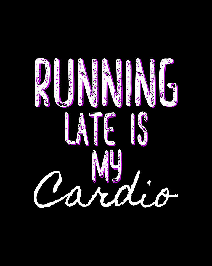 Always Running Late Is My Cardio Womens T Meme Digital Art By Mari