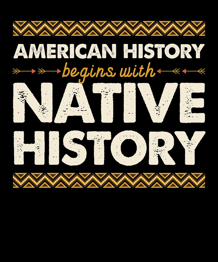 American History Begins With Native History Digital Art By Wowshirt